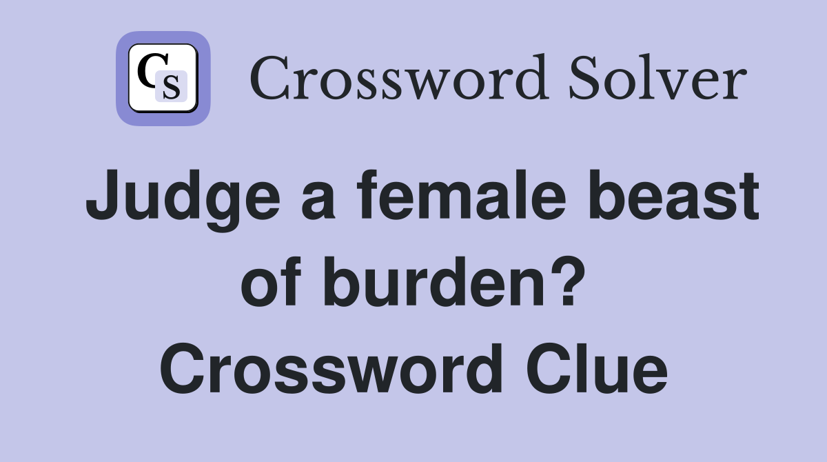 Judge a female beast of burden? Crossword Clue Answers Crossword Solver